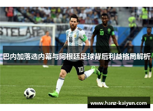 巴内加落选内幕与阿根廷足球背后利益格局解析