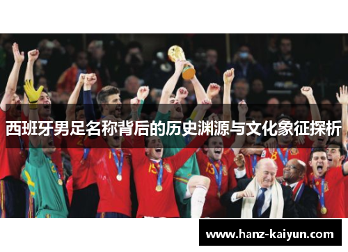 西班牙男足名称背后的历史渊源与文化象征探析