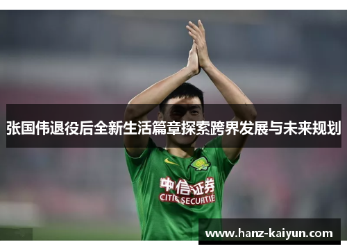 张国伟退役后全新生活篇章探索跨界发展与未来规划