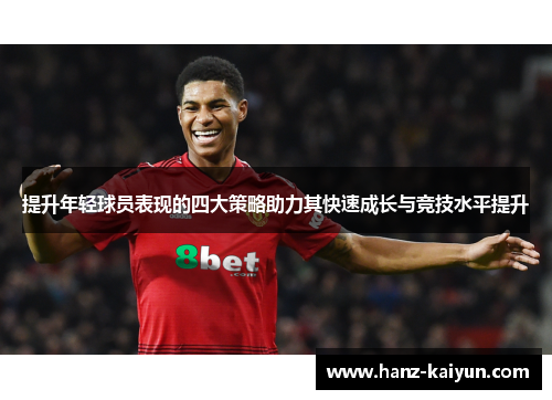 提升年轻球员表现的四大策略助力其快速成长与竞技水平提升 提升年轻球员表现的四大策略助力其快速成长与竞技水平提升