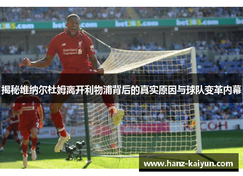 揭秘维纳尔杜姆离开利物浦背后的真实原因与球队变革内幕