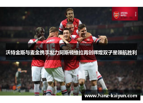 沃特金斯与麦金携手发力阿斯顿维拉再创辉煌双子星领航胜利