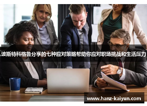 波斯特科格鲁分享的七种应对策略帮助你应对职场挑战和生活压力