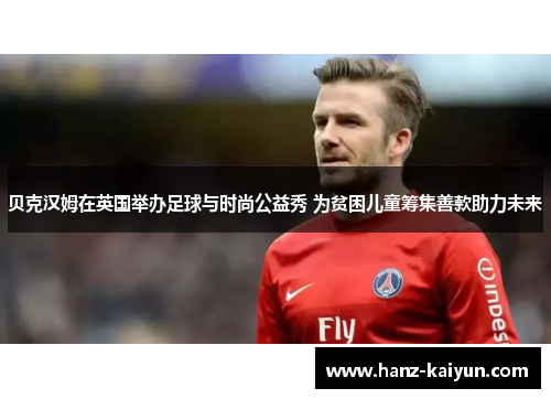 贝克汉姆在英国举办足球与时尚公益秀 为贫困儿童筹集善款助力未来