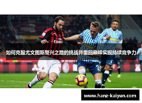 如何克服尤文图斯复兴之路的挑战并重回巅峰实现持续竞争力 如何克服尤文图斯复兴之路的挑战并重回巅峰实现持续竞争力