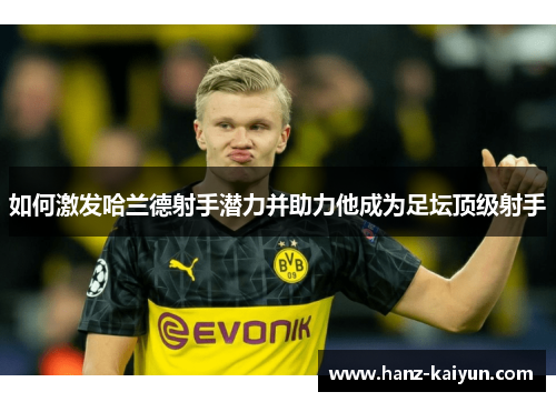 如何激发哈兰德射手潜力并助力他成为足坛顶级射手