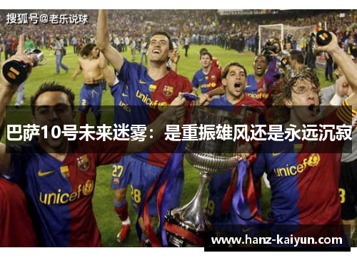 巴萨10号未来迷雾：是重振雄风还是永远沉寂