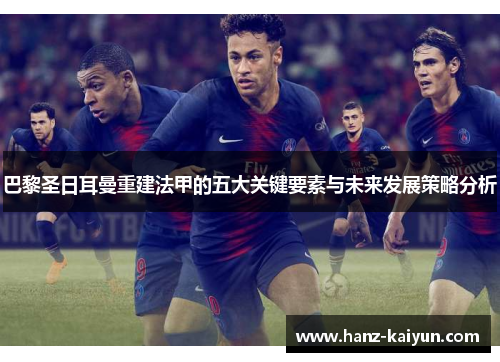 巴黎圣日耳曼重建法甲的五大关键要素与未来发展策略分析