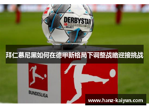 拜仁慕尼黑如何在德甲新格局下调整战略迎接挑战