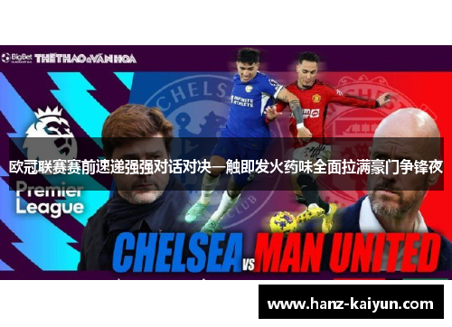 欧冠联赛赛前速递强强对话对决一触即发火药味全面拉满豪门争锋夜
