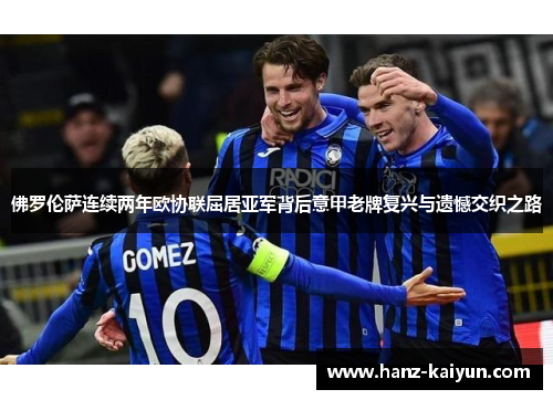 佛罗伦萨连续两年欧协联屈居亚军背后意甲老牌复兴与遗憾交织之路 佛罗伦萨连续两年欧协联屈居亚军背后意甲老牌复兴与遗憾交织之路