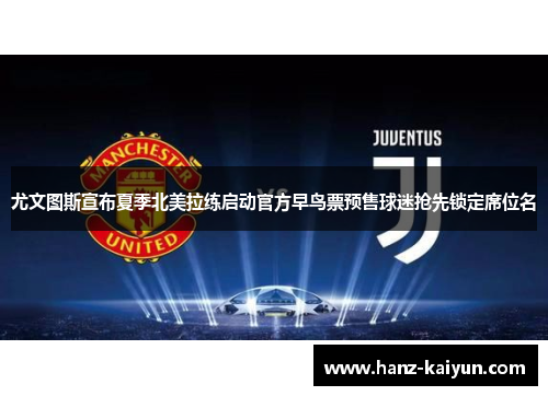 尤文图斯宣布夏季北美拉练启动官方早鸟票预售球迷抢先锁定席位名 尤文图斯宣布夏季北美拉练启动官方早鸟票预售球迷抢先锁定席位名