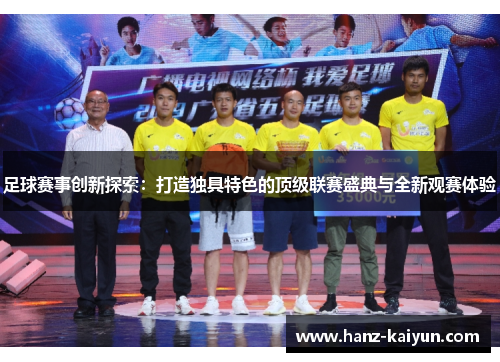 足球赛事创新探索：打造独具特色的顶级联赛盛典与全新观赛体验